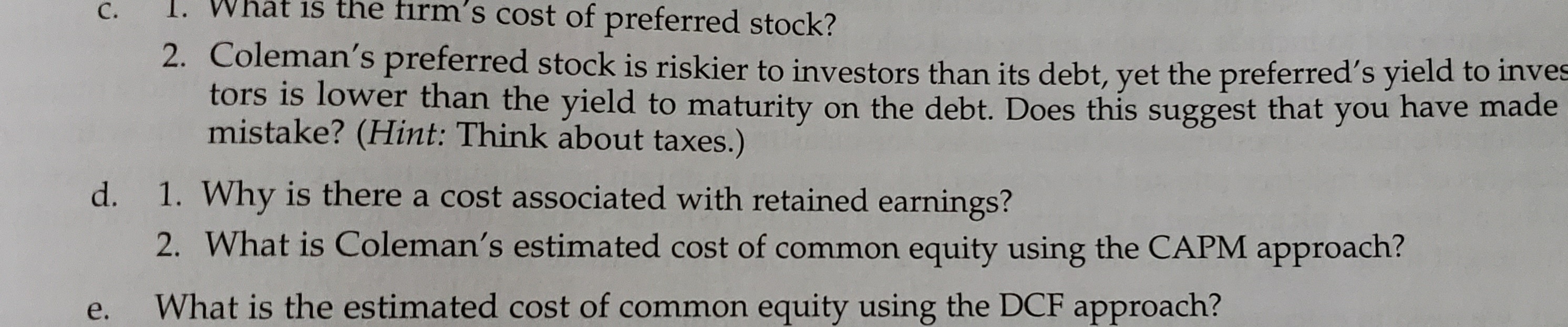 1. Why is there a cost associated with retained earnings?
2. What is Coleman's estimated cost of common equity using the CAPM approach?
d.
