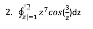 3,
2. -12"cos()dz
2. £
zl=1
