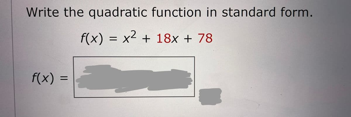 Write the quadratic function in standard form.
f(x) = x² + 18x + 78
f(x):
=
