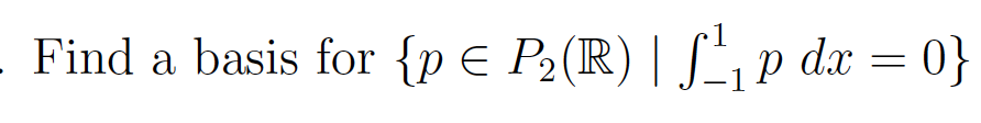 Find a basis for {p € P₂(R) | S¹₁ p dx = 0}
-1