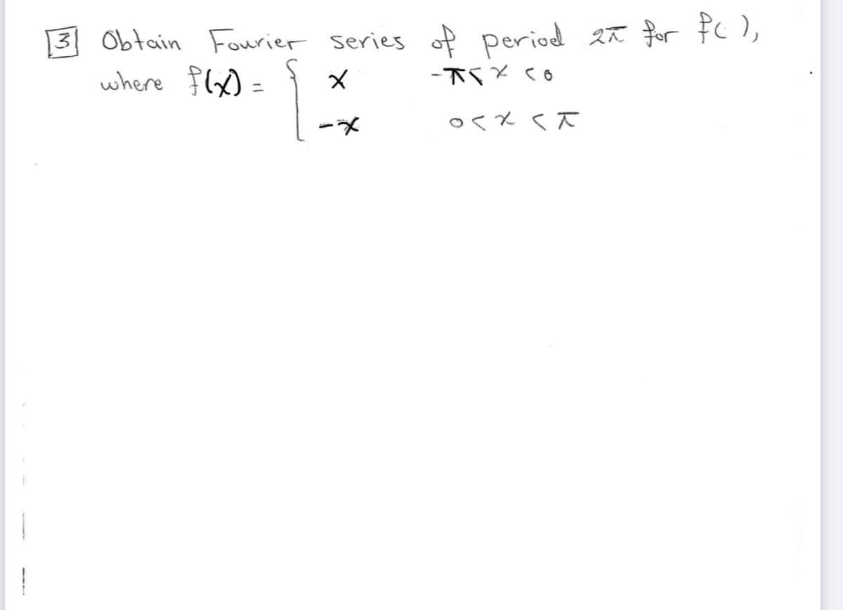 of period
-下SYC6
3 Obtain Fourier series
27 for F ),
where fx) =
x-
oく*く下
