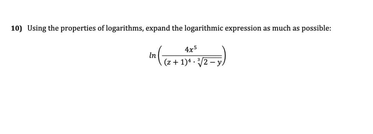 10) Using the properties of logarithms, expand the logarithmic expression as much as possible:
In
4x5
(z+1)4 3√2-y)