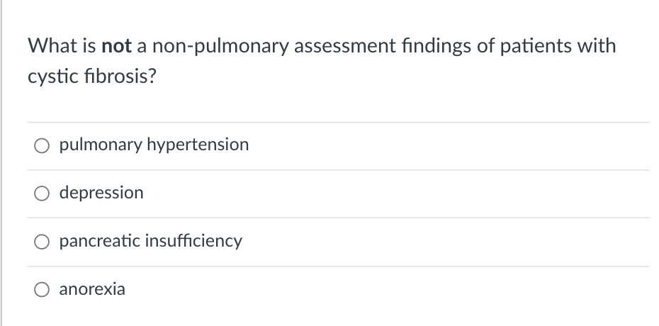 What is not a non-pulmonary assessment findings of patients with
cystic fibrosis?
pulmonary hypertension
depression
O pancreatic insufficiency
anorexia
