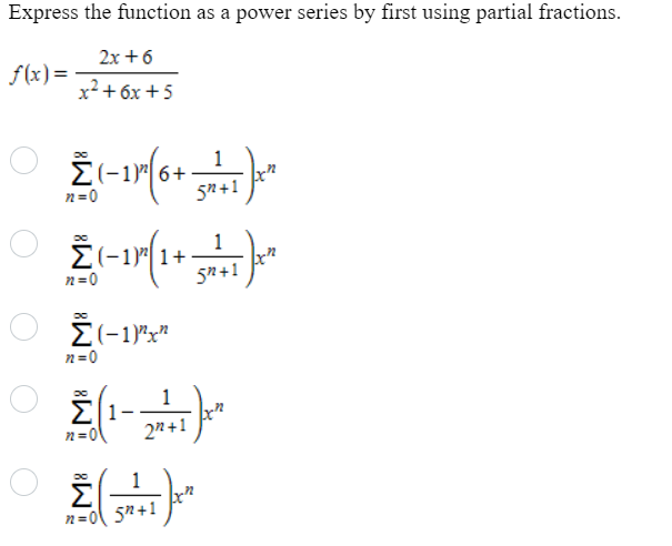 Express the function as a power series by first using partial fractions.
2x + 6
x2 + 6x + 5
f(x)=
ㅇ
화-10+
n = 0
n = 0
0
-1)"|
(-1)7x2
n = 0
퇴
∑|1
n =0\
1
2²+1
퇴
n=0 5n+1
1
52+1
1
52+1