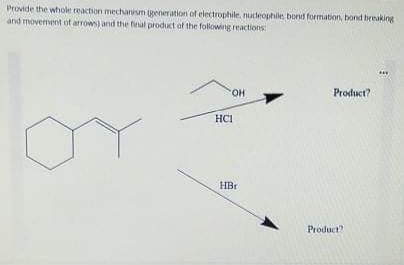 Provide the whole reaction mechanism generation of electrophile, niudeophile, bord formation, bond brnaking
and movement ot arrows) and the final product of the following reactions
...
HO.
Product?
HCI
HBr
Product

