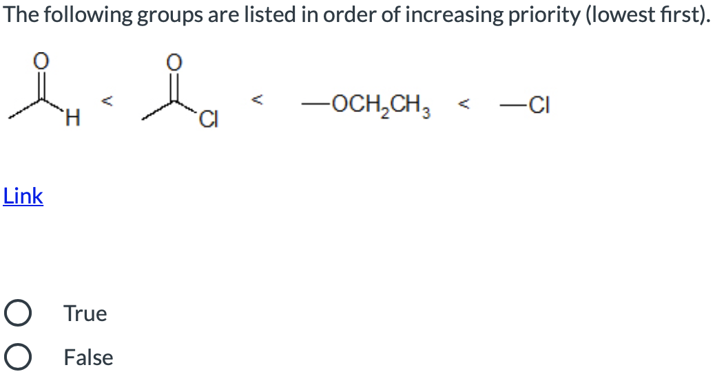 The following groups are listed in order of increasing priority (lowest first).
-OCH,CH,
-CI
<
Link
O True
O False
