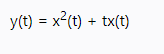 y(t) = x2(t) + tx(t)
%3D
