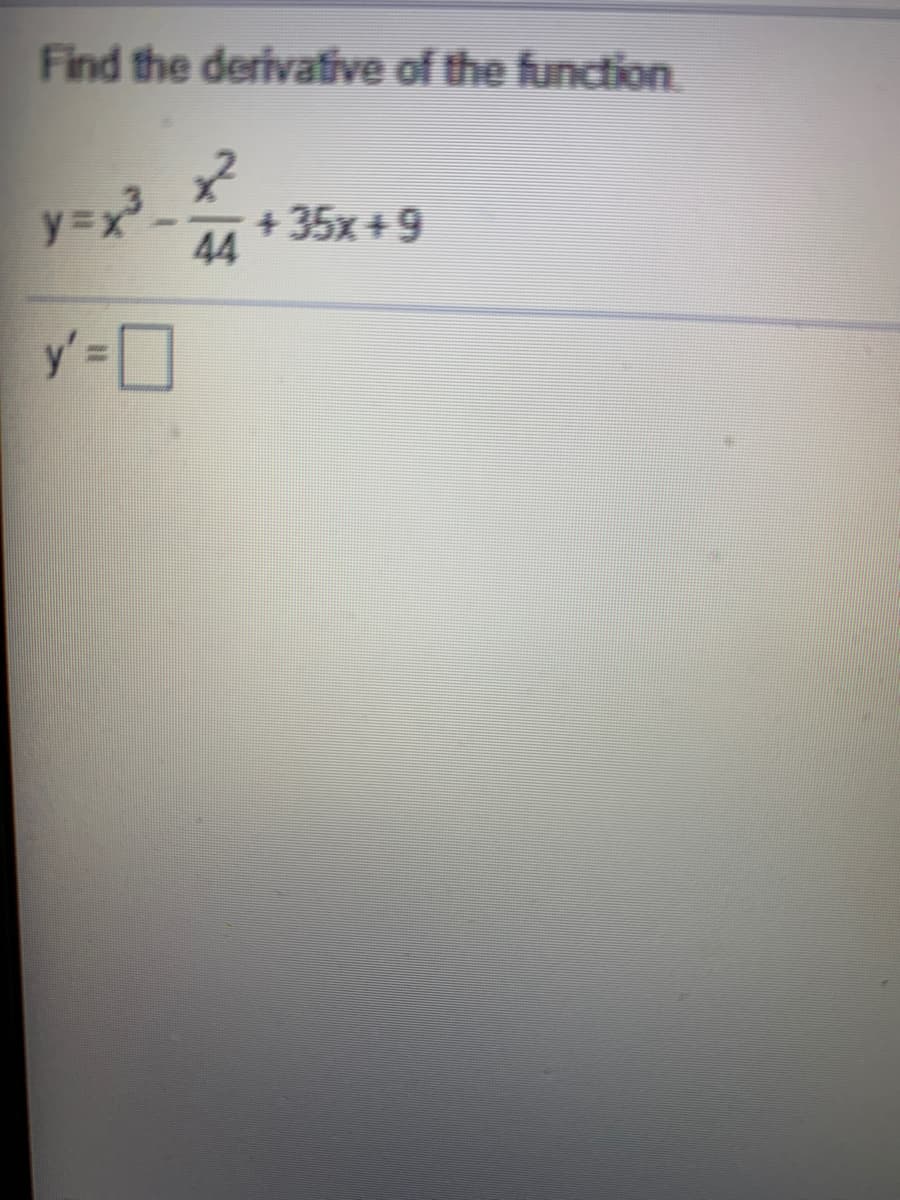 Find the derivative of the function.
y=x²-
+35x+9
44
