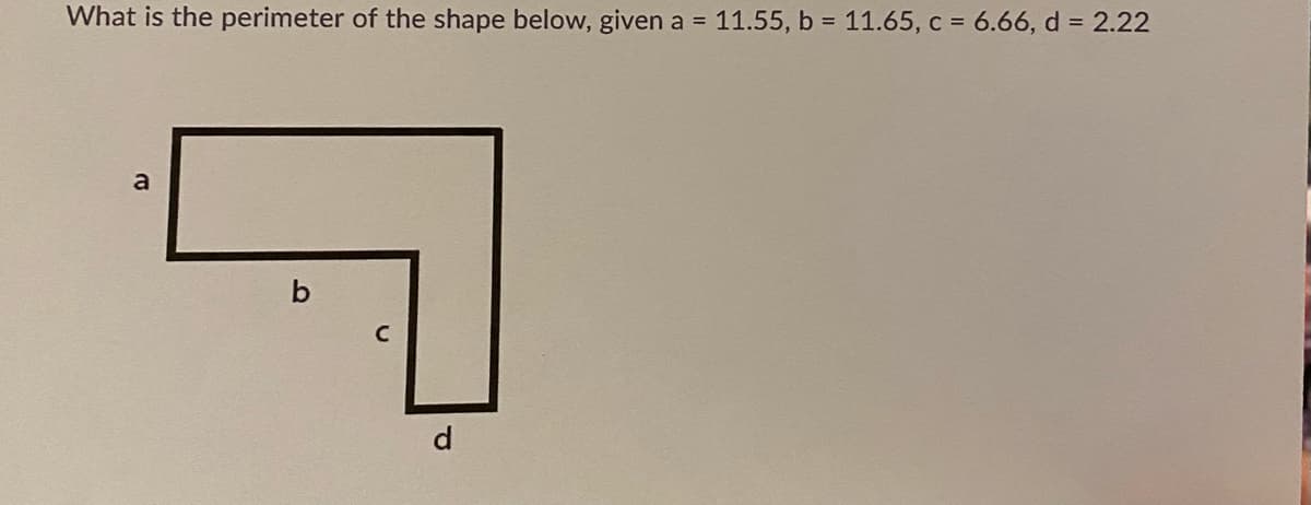 What is the perimeter of the shape below, given a = 11.55, b = 11.65, c = 6.66, d = 2.22
a
d.
