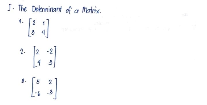 J. The Determinant of a matrix.
1. 2 1
Ca 1
2.
3.
2
-2
[13]
5
[$ 3]
-6