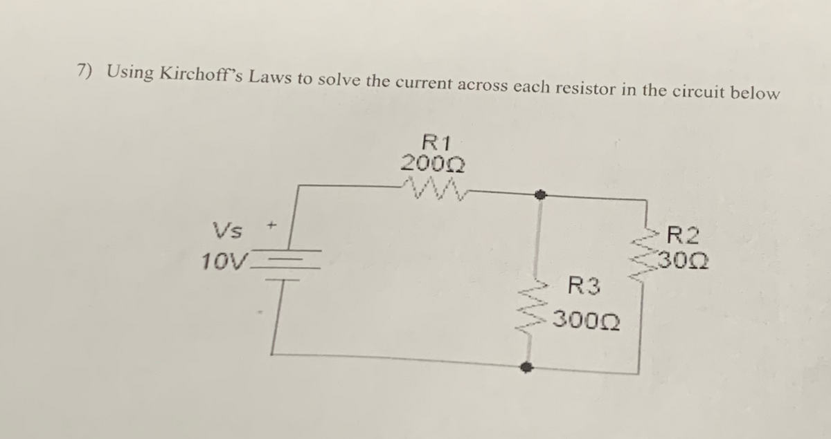 7) Using Kirchoff's Laws to solve the current across each resistor in the circuit below
Vs
10V.
I
R1
2000
R3
3000
R2
300