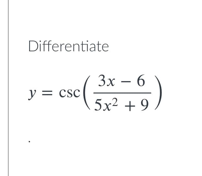 Differentiate
3x
y = csc
Зх — 6
.
5х2 +9
