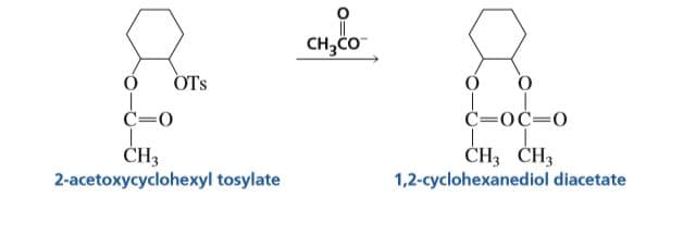 CH3ČO
OTs
C=0
c-oc-o
C=0C=0
ČH3
2-acetoxycyclohexyl tosylate
ČH; ČH3
1,2-cyclohexanediol diacetate
