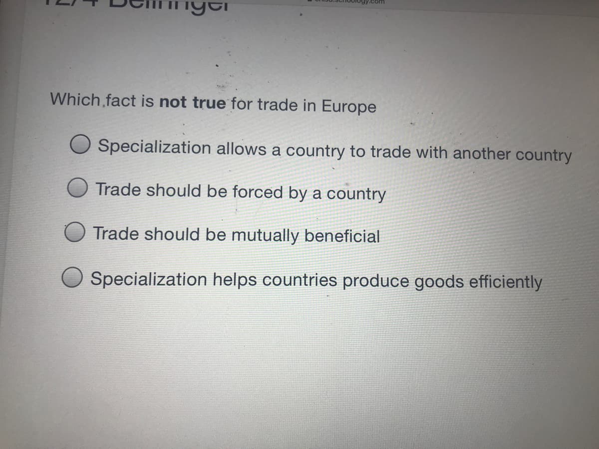 gy.com
Which fact is not true for trade in Europe
Specialization allows a country to trade with another country
Trade should be forced by a country
Trade should be mutually beneficial
Specialization helps countries produce goods efficiently
