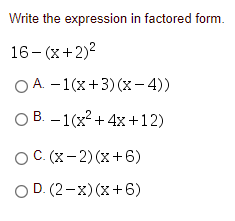 Write the expression in factored form.
16- (х +2)2
ОА -1(х +3) (х -4))
ОВ. -1(х? + 4x +12)
ОС (х- 2) (х + 6)
O D. (2-x) (x+6)
