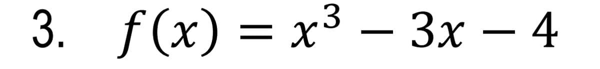 3. f(x) — х3 —Зх — 4
