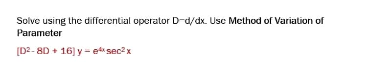 Solve using the differential operator D=d/dx. Use Method of Variation of
Parameter
[D2 - 8D + 16] y = e4x sec2 x
