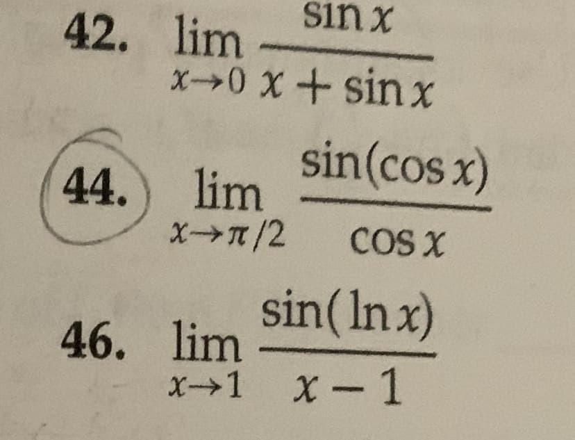 sin x
x-0 x + sinx
42. lim
44.
sin(cos x)
lim
X→π/2 COS X
sin (In x)
46. lim.
x→1 X-1