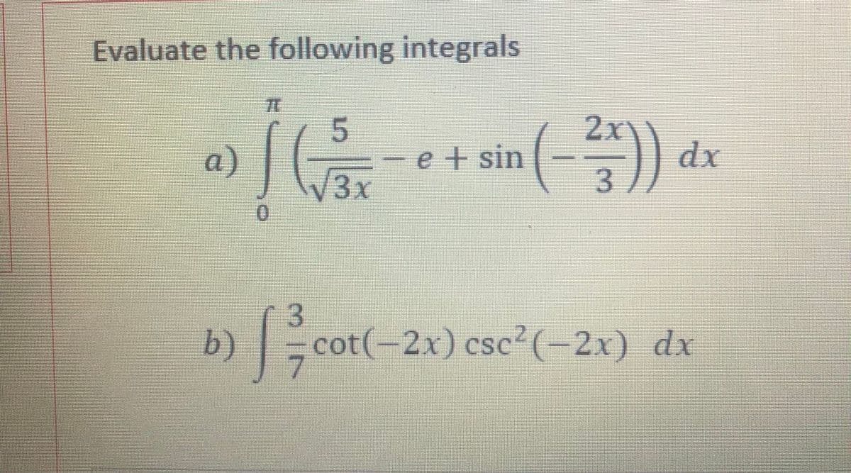 Evaluate the following integrals
in (-)
2x
dx
a)
e + sin
V3x
3
cot(-2x) csc?(-2x) dx
7.
