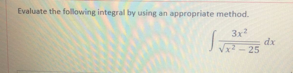 Evaluate the following integral by using an appropriate method.
3x2
dx
x2 -25
