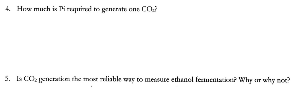 4. How much is Pi required to generate one CO2?
5. Is CO2 generation the most reliable way to measure ethanol fermentation? Why or why not?
