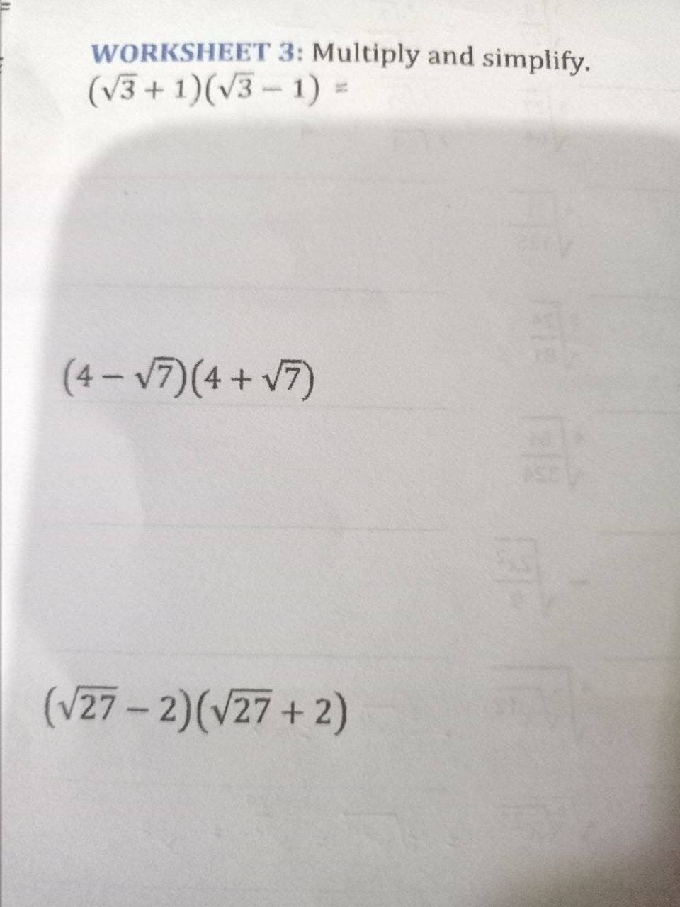 WORKSHEET 3: Multiply and simplify.
(√3+1)(√3-1) =
(4-√7)(4+√7)
(√27-2)(√27+2)
ME 28
3-