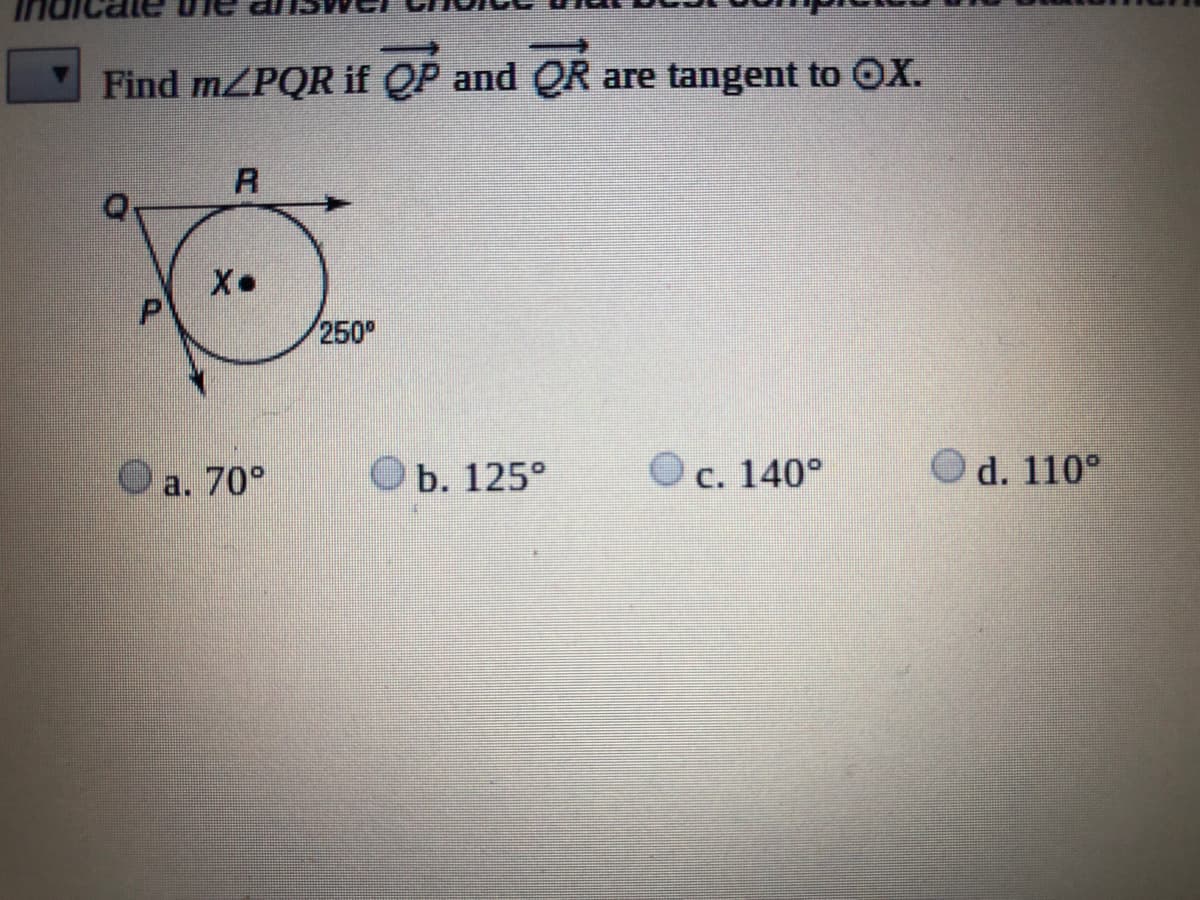 Find MZPQR if QP and QR are tangent to OX.
250°
a. 70°
b. 125°
C. 140°
Od. 110°
