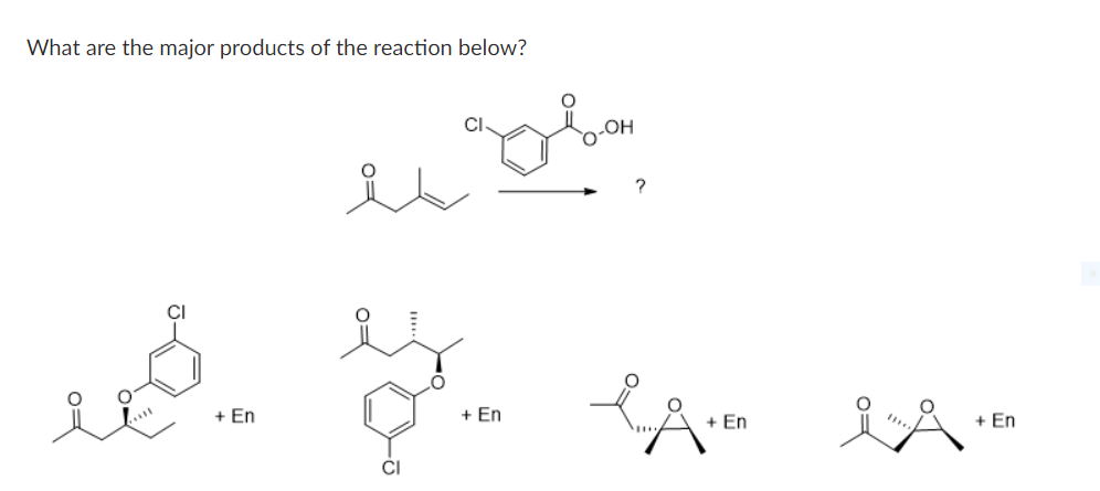 What are the major products of the reaction below?
CI
+ En
+ En
+ En
+ En
