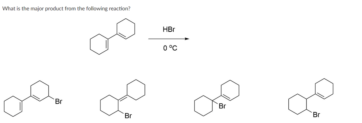 What is the major product from the following reaction?
Br
20
Br
HBr
0 °C
Br
Br