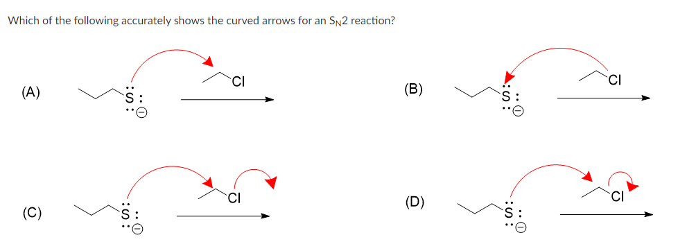 Which of the following accurately shows the curved arrows for an SN2 reaction?
(A)
(C)
0..
CI
CI
(B)
(D)
59:
CI