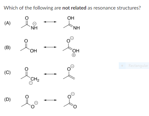 Which of the following are not related as resonance structures?
OH
(A)
(B)
(C)
(D)
ΝΗ
OH
CH₂
ΝΗ
OH
8
Rectangular