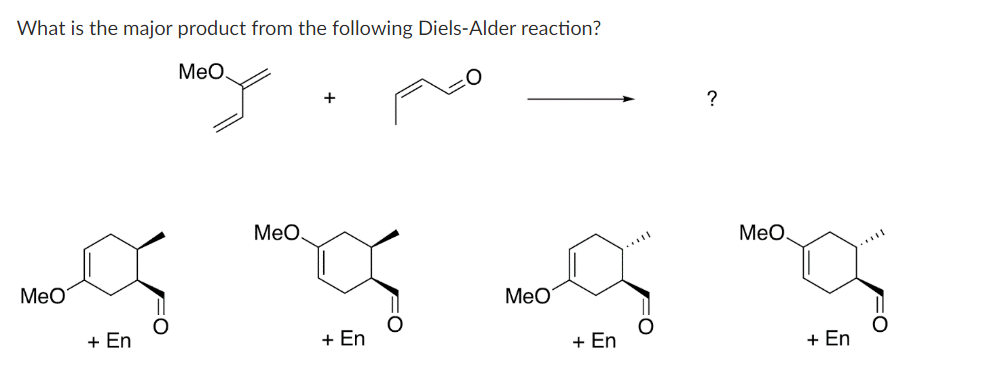 What is the major product from the following Diels-Alder reaction?
MeO
MeO
+ En
MeO.
+
+ En
MeO
+ En
?
MeO.
+ En