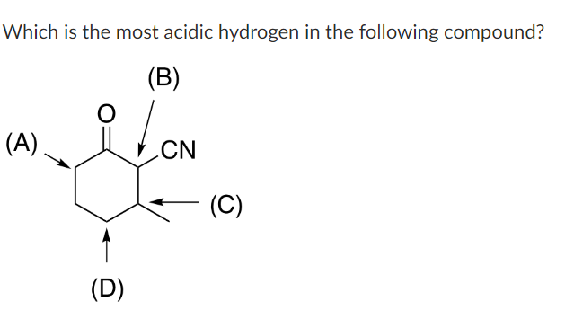 Which is the most acidic hydrogen in the following compound?
(B)
(A)
O
(D)
CN
(C)