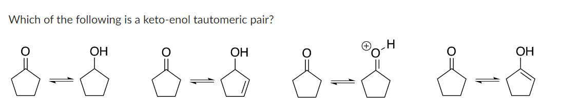 Which of the following is a keto-enol tautomeric pair?
ОН
ОН
ОН
8-80 8-си 8-и 8-9
H