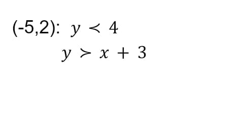 (-5,2): y < 4
y > x + 3