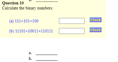 Question 10
Calculate the binary numbers:
(a) 111+101+100
(b) 11101+10011+110111
a.
b.
Check
Check