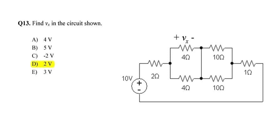 Q13. Find vx in the circuit shown.
A)
B)
4 V
5 V
C)
-2 V
D)
2 V
E) 3 V
10V
+1
202
+ V₂
4Q
Luv
40
www
100
100
www
1Q
