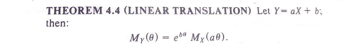 THEOREM 4.4 (LINEAR TRANSLATION) Let Y= aX + b;,
then:
My(0) = eb" My(a0).
