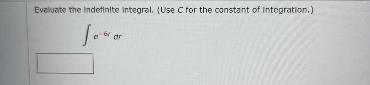 Evaluate the indefinite integral. (Use C for the constant of integration.)
-6r dr
