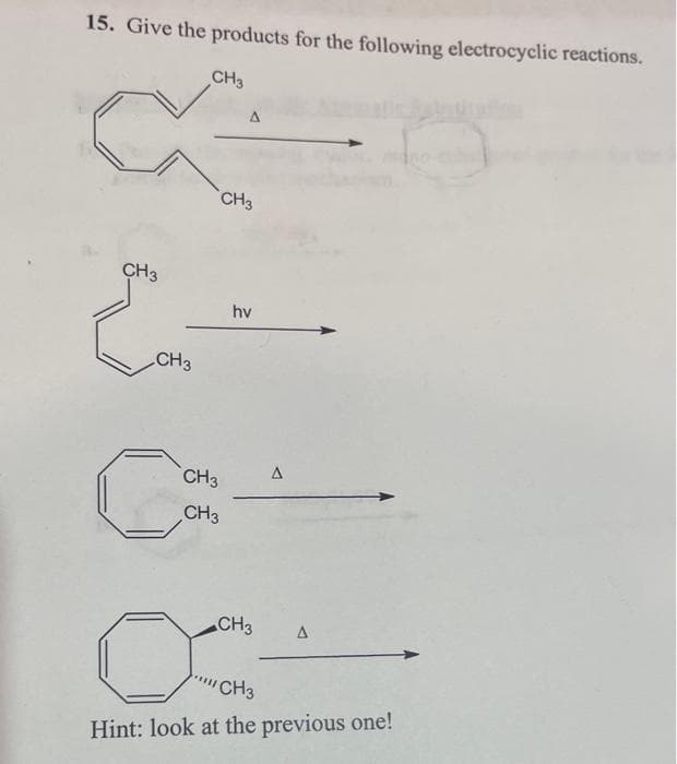 15. Give the products for the following electrocyclic reactions.
CH3
♡
CH3
CH3
CH3
A
CH3
CH3
hv
CH3
A
"CH3
Hint: look at the previous one!