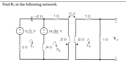 Find Vo in the following network.
-12 Ω
Η
(+) 12/0°ν
Π
ΣΩ Ι
ΤΩ
+)24/30° V
j4Ω
Ι
j2 Ω
11 Ω
1 Ω
www
j2Ω Λ
13
ΤΩ
Το