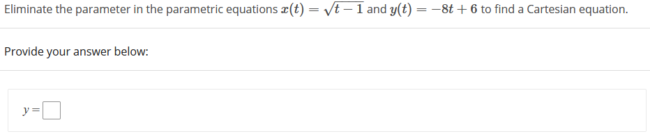 Eliminate the parameter in the parametric equations x(t) = vt –1 and y(t) = -8t + 6 to find a Cartesian equation.
Provide your answer below:
y =
