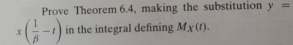 X
Prove Theorem 6.4, making the substitution y
(-1)
t in the integral defining Mx (t).
t
B
=