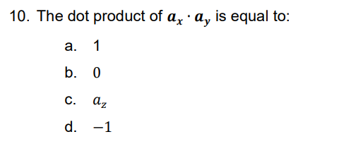 10. The dot product of a, · a, is equal to:
а. 1
b. 0
C.
az
d. -1

