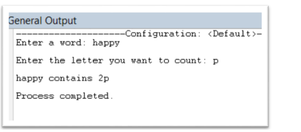General Output
--Configuration: <Default>-
Enter a word: happy
Enter the letter you want to count: P
happy contains 2p
Process completed.
