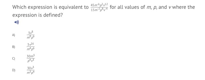 45m6 p2 v12
15m pv4
for all values of m, p, and v where the
Which expression is equivalent to
expression is defined?
38
m p6
A)
B)
30m3
C)
30v3
D)
