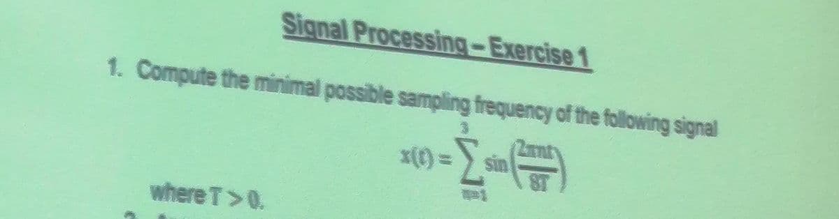 Signal
Processing-Exercise 1
1. Compute the minimal possible sampling frequency of the following signal
Zant
where T >0.
sin