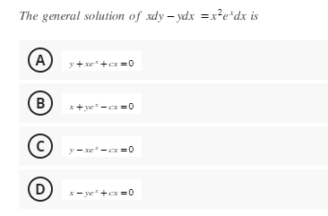 The general solution of xdy-ydx = x²e³dx is
(Α) y+x² +cx=0
(В x+ye-cx=0
Ⓒ
D
yamcx=0
x-ye+cx=0