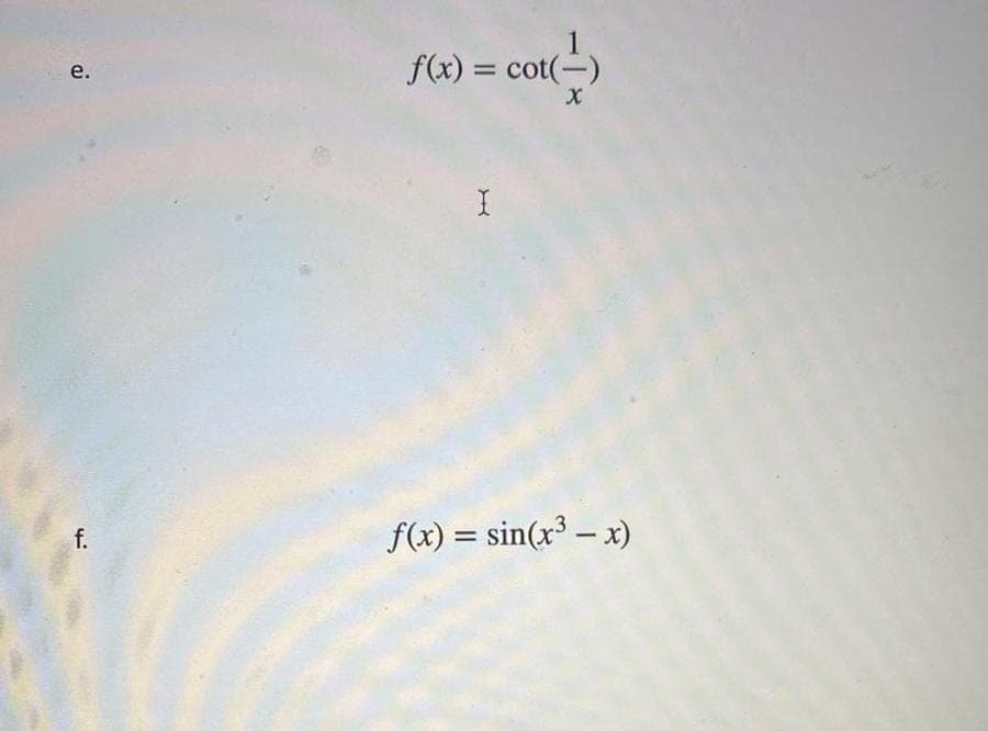 e.
f.
f(x) = cot(-)
I
f(x) = sin(x³ - x)