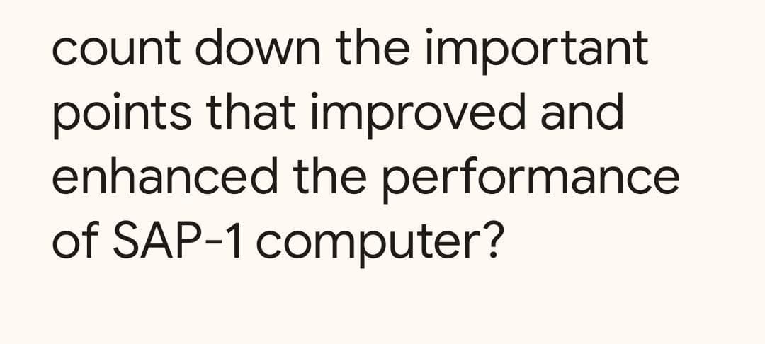 count down the important
points that improved and
enhanced the performance
of SAP-1 computer?